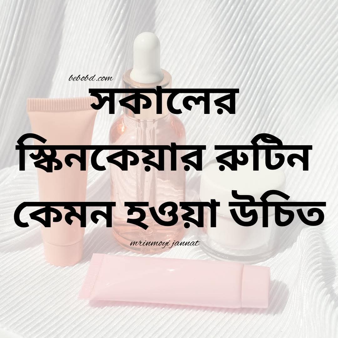 সকালের স্কিনকেয়ার রুটিন কেমন হওয়া উচিৎ ?
